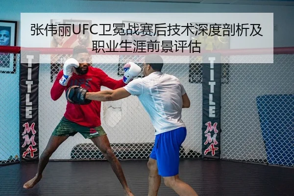 张伟丽UFC卫冕战赛后技术深度剖析及职业生涯前景评估 | bwin